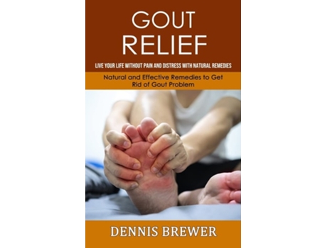 Livro Gout Relief Live Your Life Without Pain And Distress With Natural Remedies De Dennis Brewer (inglês)