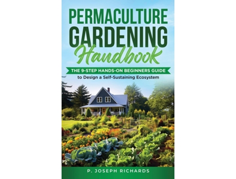 Livro Permaculture Gardening Handbook The 9-Step Hands-On Beginners Guide to Design a Self-Sustaining Ecosystem de P Joseph Richards (Inglês)