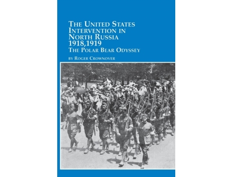 Livro The United States Intervention in North Russia - 1918, 1919 the Polar Bear Odyssey Roger Crownover (Inglês)