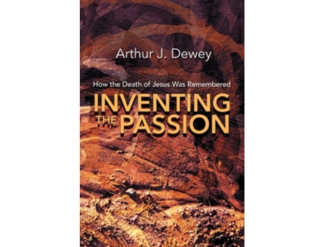 Livro Inventing The Passion How The Death Of Jesus Was Remembered De Arthur J Dewey (inglês)