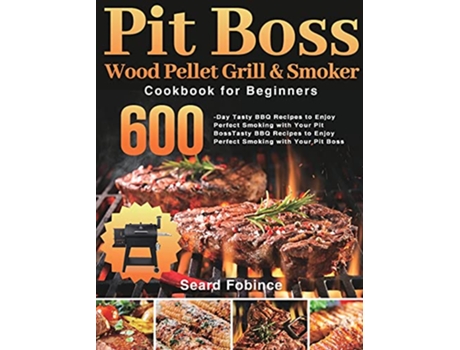 Livro Pit Boss Wood Pellet Grill Smoker Cookbook for Beginners de Seard Fobince (Inglês - Capa Dura)