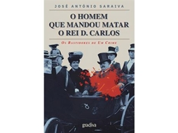 Livro O Homem que Mandou Matar o Rei D. Carlos de José António Saraiva (Português)