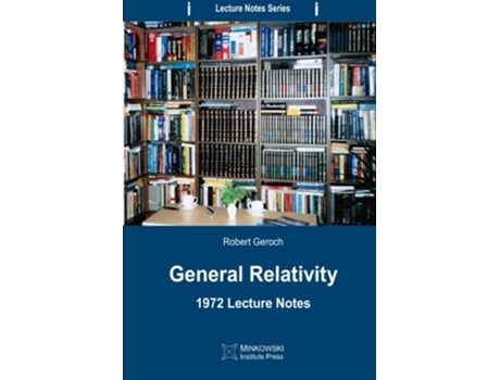 Livro General Relativity 1972 Lecture Notes Lecture Notes Series de Robert Geroch (Inglês)