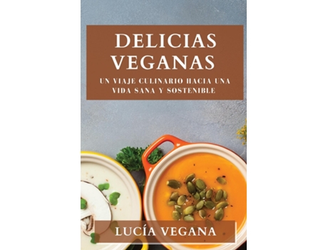 Livro Delicias Veganas Un Viaje Culinario hacia una Vida Sana y Sostenible de Lucía Vegana (Inglês)