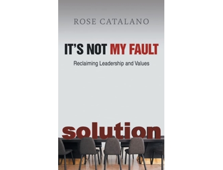 Livro Its Not My Fault Reclaiming Leadership And Values De Rose Catalano (inglês)