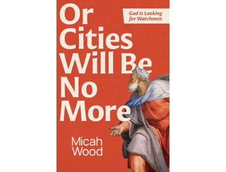 Livro Or Cities Will Be No More God Is Looking for Watchmen de Micah Wood (Inglês)