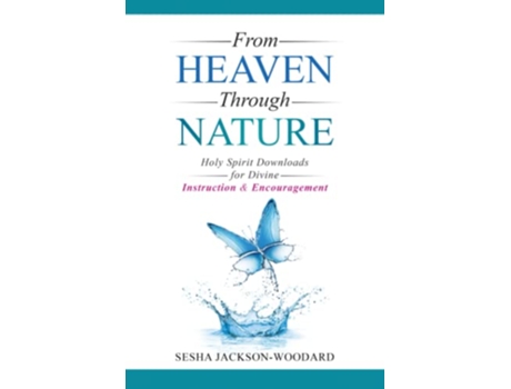 Livro From Heaven Through Nature Holy Spirit Downloads for Divine Instruction Encouragement de Sesha JacksonWoodard (Inglês)