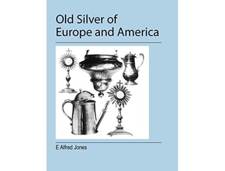 Livro Old Silver of Europe and America de E Alfred Jones (Inglês)