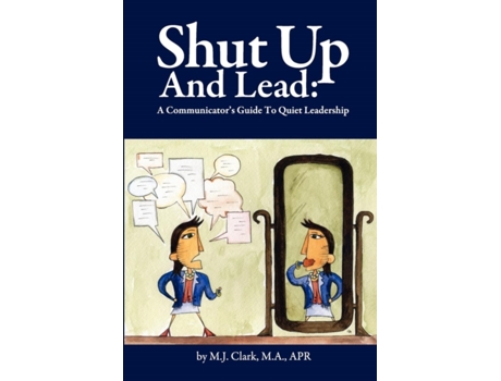 Livro Shut Up and Lead: A Communicator's Guide to Quiet Leadership M.J. Clark (Inglês)