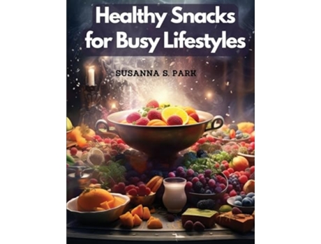 Livro Healthy Snacks for Busy Lifestyles Seasonal Snacking de Susanna S Park (Inglês)