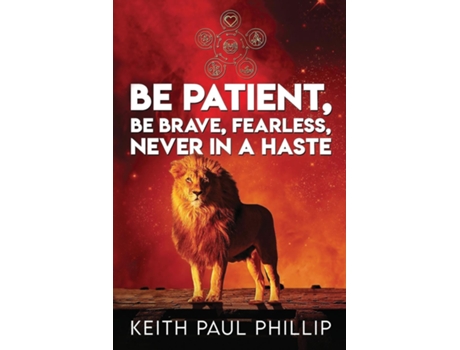 Livro Be Patient, Be Brave, Fearless, Never in a Haste de Keith Paul Phillip (Inglês)