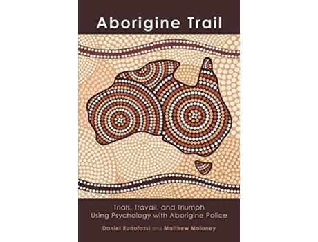 Livro Aborigine Trail Trials Travail and Triumph Using Psychology with Aborigine Police de Dan Rudofossi Matthew Moloney (Inglês)