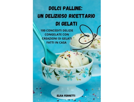 Livro DOLCI PALLINE UN DELIZIOSO RICETTARIO DI GELATI de Elisa Ferretti (Inglês)