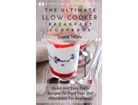 Livro The Ultimate Slow Cooker Breakfast Cookbook Quick And Easy Tasty Recipes To Start Your Day Affordable For Beginners De Laurel Twitty (inglês)