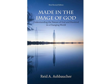 Livro Made in the Image of God Understanding the Nature of God and Mankind in a Changing World de Reid A Ashbaucher (Inglês)