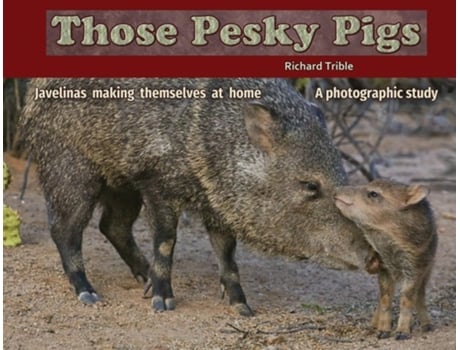 Livro Those Pesky Pigs Javelinas making themselves at home A photographic study de Richard C Trible (Inglês)