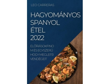 Livro Hagyományos Spanyol Étel 2022 Eloírásokfinom És Egyszeru Hogy Meglepji Vendégeit De Leo Carreras (inglês)