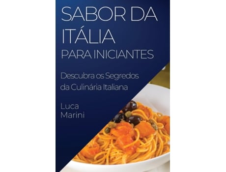 Livro Sabor da Itália para Iniciantes Descubra os Segredos da Culinária Italiana de Luca Marini (Inglês)