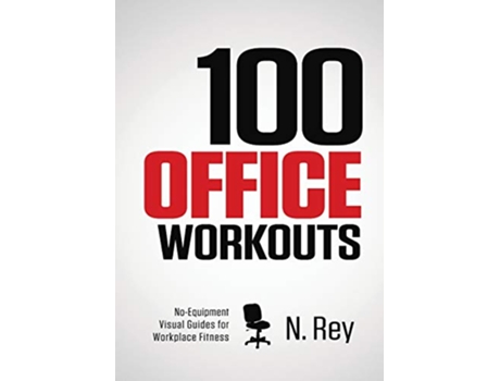 Livro 100 Office Workouts No Equipment NoSweat Fitness MiniRoutines You Can Do At Work de N Rey (Inglês)