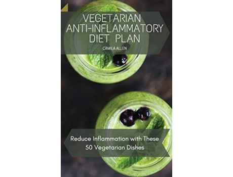 Livro Vegetarian AntiInflammatory Diet Plan Reduce Inflammation with These 50 Vegetarian Dishes de Camila Allen (Inglês)