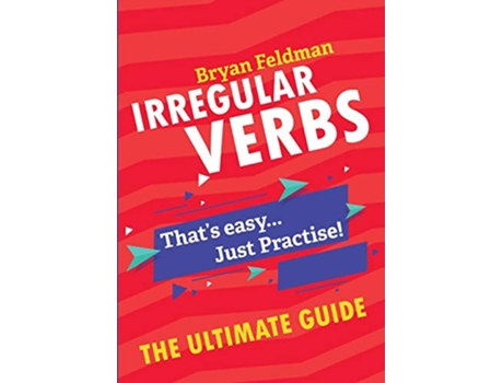 Livro Irregular Verbs The Ultimate Guide Thats EasyJust Practise 9781718921399 de Bryan Feldman (Inglês)
