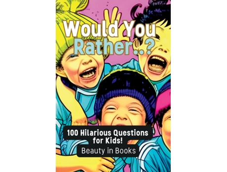 Livro Would You Rather..? 100 Hilarious Questions for Kids! de Beauty in Books (Inglês)