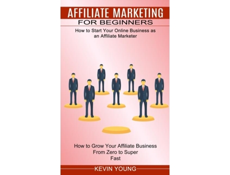 Livro Affiliate Marketing for Beginners How to Start Your Online Business as an Affiliate Marketer de Kevin Young (Inglês)