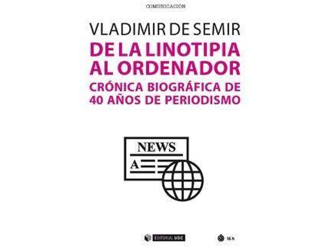 Livro De La Linotipia Al Ordenador Crónica Biográfica De 40 Años De Periodismo de Vladimir de Semir (Espanhol)