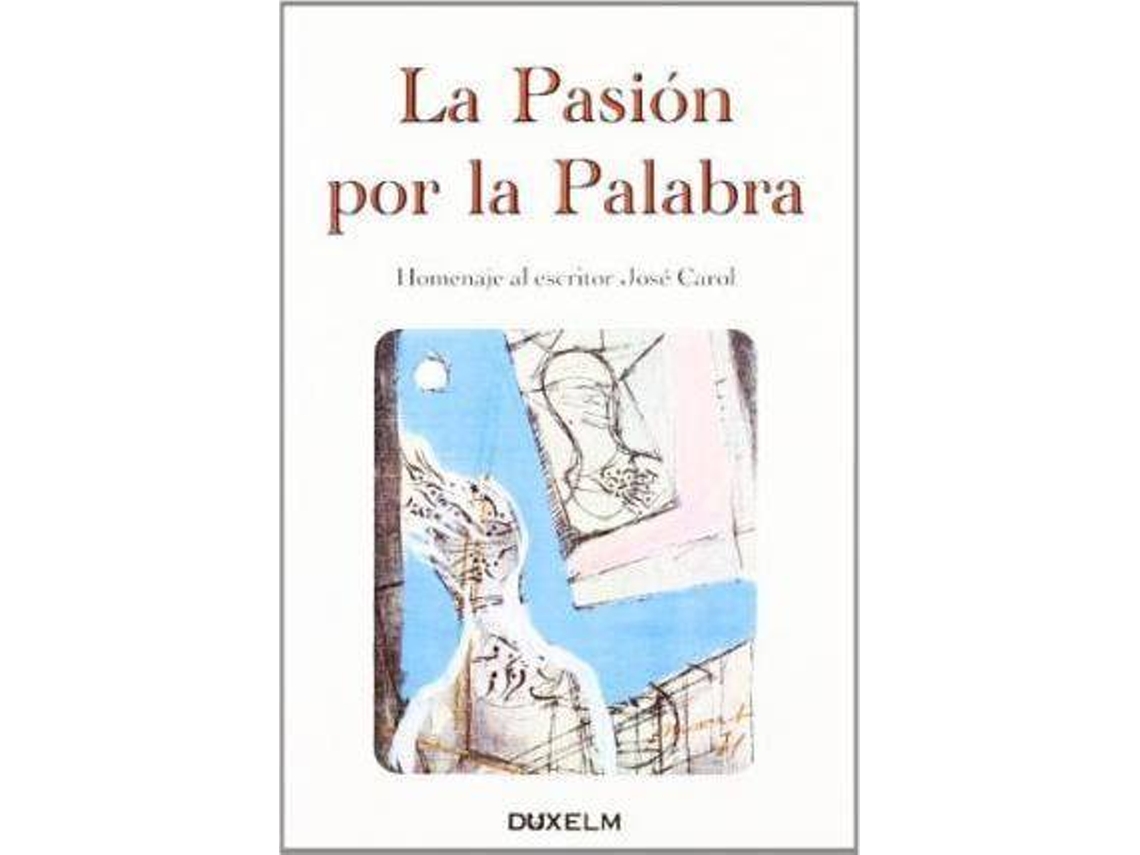 Livro La Pasiã³N Por La Palabra Homenaje Al Escritor Josã© Carol de Josã© Et Al Carol Archs (Espanhol)
