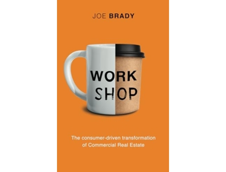 Livro Work Shop The consumer-driven transformation of Commercial Real Estate de Joe Brady (Inglês - Capa Dura)