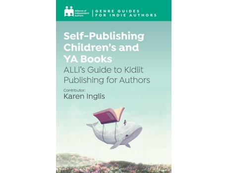 Livro Self-Publishing Childrens and YA Books ALLis Guide to Kidlit Publishing for Authors de Alliance of Independent Authors (Inglês)