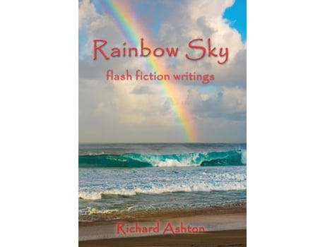 Livro Rainbow Sky Flash Fiction Writings De Richard Ashton (inglês)