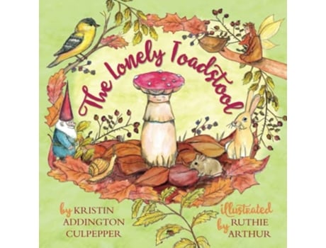 Livro The Lonely Toadstool A Childrens Book About Emotions and New Friends That Come as We Find Our Voice de Kristin Addington Culpepper (Inglês)