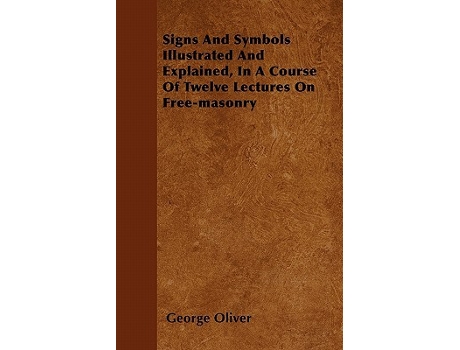 Livro Signs And Symbols Illustrated And Explained In A Course Of Twelve Lectures On Freemasonry de George Oliver (Inglês)