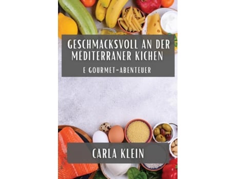 Livro Geschmacksvoll an der Mëditerraner Kichen E Gourmet-Abenteuer de Carla Klein (Inglês)