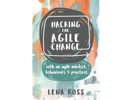 Livro Hacking for Agile Change: with an agile mindset, behaviours and practices Lena Ross (Inglês)