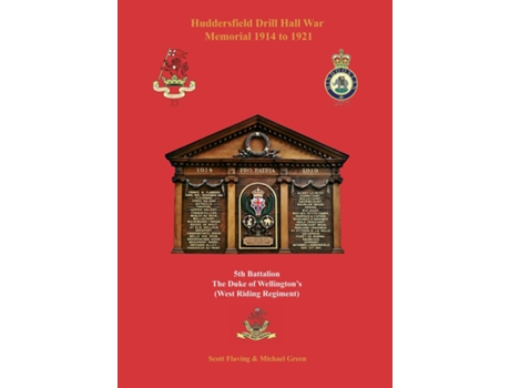 Livro Huddersfield Drill Hall War Memorial 1914 To 1921 5th Battalion The Duke Of Wellingtons De Scott Flaving (inglês)