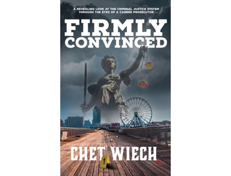 Livro Firmly Convinced A Revealing Look at the Criminal Justice System Through the Eyes of a Career Prosecutor de Chet Wiech (Inglês - Capa Dura)