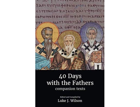 Livro 40 Days with the Fathers Companion Texts de Luke J Wilson (Inglês)