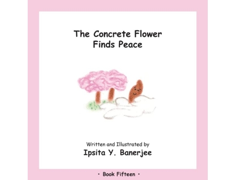 Livro The Concrete Flower Finds Peace Book Fifteen De Ipsita Y Banerjee (inglês)