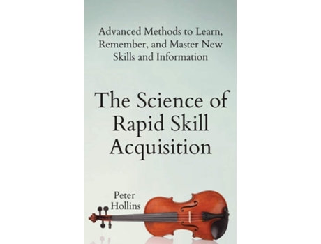Livro The Science Of Rapid Skill Acquisition De Peter Hollins (inglês)