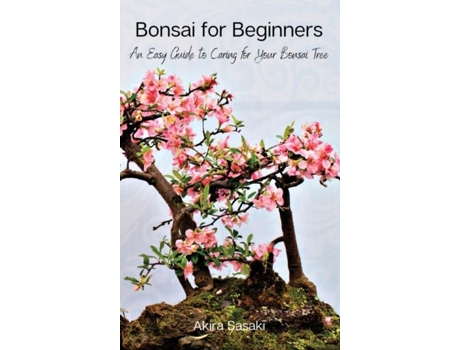 Livro Bonsai For Beginners An Easy Guide To Caring For Your Bonsai Tree De Akira Sasaki (inglês)