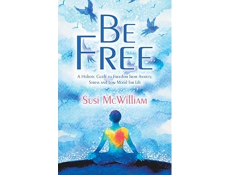 Livro Be Free A Holistic Guide to Freedom from Anxiety Stress and Low Mood for Life de Susi Mcwilliam (Inglês)
