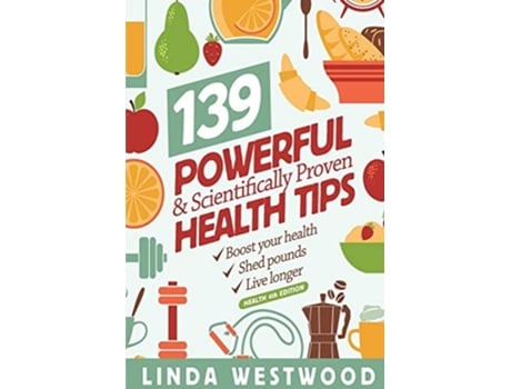 Livro Health 139 Powerful Amp Scientifically Proven Health Tips To Boost Your Health, Shed Pounds Amp Live Longer! De Linda Westwood (inglês)