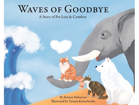 Livro Waves Of Goodbye A Story Of Pet Loss Amp Comfort De Kristen Halverson (inglês - Capa Dura)