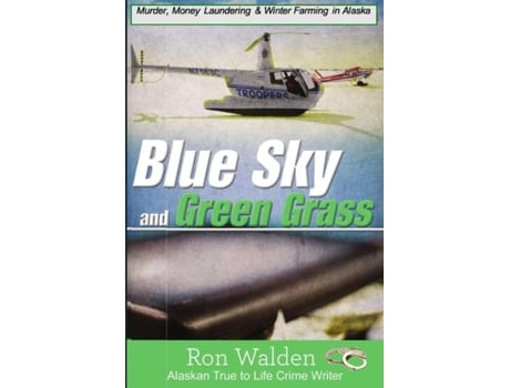 Livro Blue Sky And Green Grass Murder, Money Laundering And Winter Farming In Alaska De Ronald Walden (inglês)