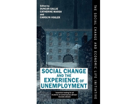 Livro Social Change and the Experience of Unemployment de Duncan Gallie ( Inglês )