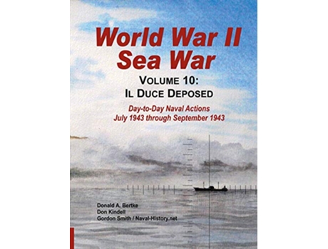 Livro World War II Sea War Vol 10 Il Duce Deposed de Gordon Smith Don Kindell Donald A Bertke (Inglês)