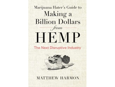 Livro Marijuana Haters Guide to Making a Billion Dollars from Hemp The Next Disruptive Industry de Matthew Harmon (Inglês)