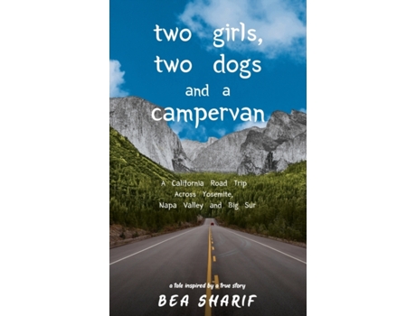 Livro Two Girls, Two Dogs and a Campervan: A California Road Trip Across Yosemite, Napa Valley and Big Sur Bea Sharif (Inglês)